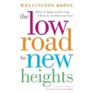 Low Road to New Heights : What It Takes to Live Like Christ in the Here and Now