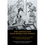 The Confucian Four Books for Women A New Translation of the Nü Sishu and the Commentary of Wang Xiang