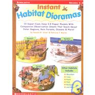 Instant Habitat Dioramas : 12 Super-Cool, Easy 3-D Paper Models with Companion Observation Sheets That Teach about Polar Regions, Rain Forests, Oceans and More!