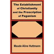 The Establishment of Christianity and the Proscription of Paganism