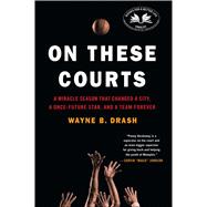 On These Courts A Miracle Season that Changed a City, a Once-Future Star, and a Team Forever