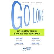 Go Long Why Long-Term Thinking Is Your Best Short-Term Strategy