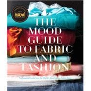 The Mood Guide to Fabric and Fashion The Essential Guide from the World's Most Famous Fabric Store