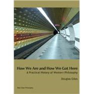 How We Are and How We Got Here: A Practical History of Western Philosophy