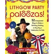 Lithgow Party Paloozas! : 52 Unexpected Ways to Make a Birthday, Holiday, or Any Day a Celebration for Kids