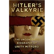 Hitler's Valkyrie The Uncensored Biography of Unity Mitford