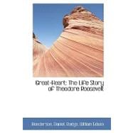 Great-Heart : The Life Story of Theodore Roosevelt