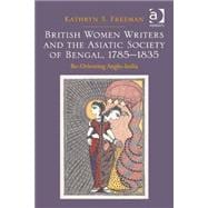 British Women Writers and the Asiatic Society of Bengal, 1785-1835: Re-Orienting Anglo-India