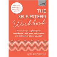 The Self-Esteem Workbook Practical Ways to grow your confidence, raise your self esteem and feel better about yourself