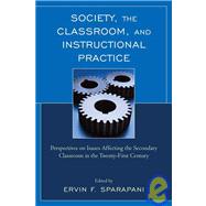 Society, the Classroom, and Instructional Practice Perspectives on Issues Affecting the Secondary Classroom in the 21st Century