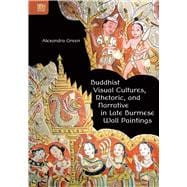 Buddhist Visual Cultures, Rhetoric, and Narrative in Late Burmese Wall Paintings