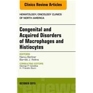 Congenital and Acquired Disorders of Macrophages and Histiocytes: An Issue of Hematology/Oncology Clinics of North America