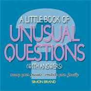 A Little Book of Unusual Questions, With Answers: Annoy Your Friends, Irritate Your Family