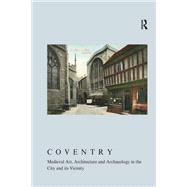 Coventry: Medieval Art, Architecture and Archaeology in the City and its Vicinity