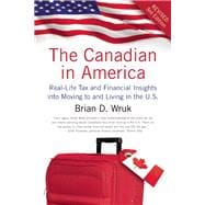 The Canadian in America Real-Life Tax and Financial Insights into Moving to and Living in the U.S.