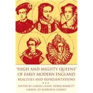 High and Mighty Queens of Early Modern England Realities and Representations