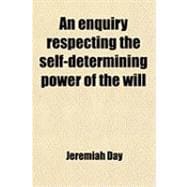 An Enquiry Respecting the Self-determining Power of the Will