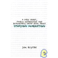 A Very Short, Fairly Interesting And Reasonably Cheap Book About Studying Marketing