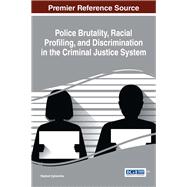 Police Brutality, Racial Profiling, and Discrimination in the Criminal Justice System