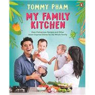 My Family Kitchen Easy Vietnamese Recipes and Other Asian-Inspired Dishes for the Whole Family