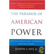 The Paradox of American Power Why the World's Only Superpower Can't Go It Alone