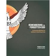 Remembering the Forgotten God An Interactive Workbook for Individual and Small Group Study