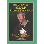 Greatest Golf Stories Ever Told Thirty Amazing Tales From The Links