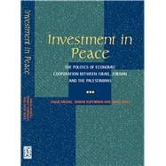 Investment in Peace The Politics of Economics Cooperation Between Israel, Jordan and the Palestinians