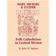 Mary, Michael, and Lucifer : Folk Catholicism in Central Mexico