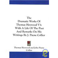 The Dramatic Works of Thomas Heywood: With a Life of the Poet and Remarks on His Writings by J. Payne Collier