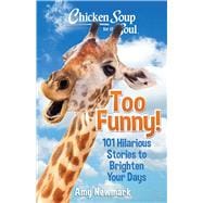 Chicken Soup for the Soul: Too Funny! 101 Hilarious Stories to Brighten Your Days