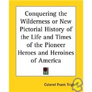 Conquering the Wilderness or New Pictorial History of the Life And Times of the Pioneer Heroes And Heroines of America