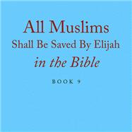 All Muslims Shall Be Saved By Elijah in the Bible