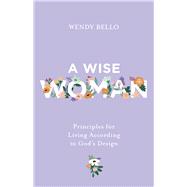 A Wise Woman Principles for Living According to God’s Design