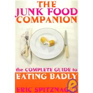 The Junk Food Companion The Complete Guide to Eating Badly