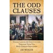 The Odd Clauses Understanding the Constitution through Ten of Its Most Curious Provisions
