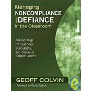 Managing Noncompliance and Defiance in the Classroom : A Road Map for Teachers, Specialists, and Behavior Support Teams
