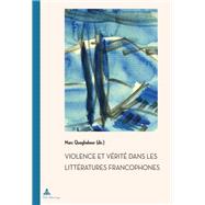 Violence Et Vérité Dans Les Littératures Francophones