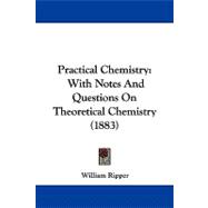 Practical Chemistry : With Notes and Questions on Theoretical Chemistry (1883)