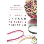 It Takes a Church to Raise a Christian : How the Community of God Transforms Lives