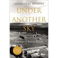 Under Another Sky Journeys in Roman Britain