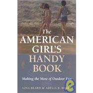 The American Girl's Handy Book Making the Most of Outdoor Fun