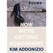 Now We're Getting Somewhere Poems