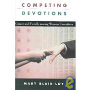 Competing Devotions : Career and Family among Women Executives