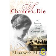 Chance to Die : The Life and Legacy of Amy Carmichael