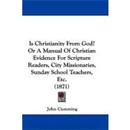 Is Christianity from God? or a Manual of Christian Evidence for Scripture Readers, City Missionaries, Sunday School Teachers, Etc.