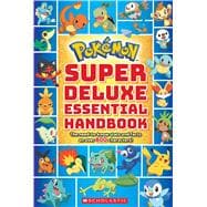 Super Deluxe Essential Handbook (Pokémon) The Need-to-Know Stats and Facts on Over 800 Characters