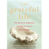 The Grateful Life The Secret to Happiness, and the Science of Contentment