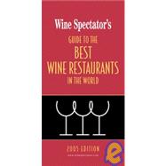 Wine Spectator's Guide to the Best Wine Restaurants in the World, 2005 Edition