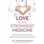 Love Is the Strongest Medicine Notes from a Cancer Doctor on Connection, Creativity, and Compassion